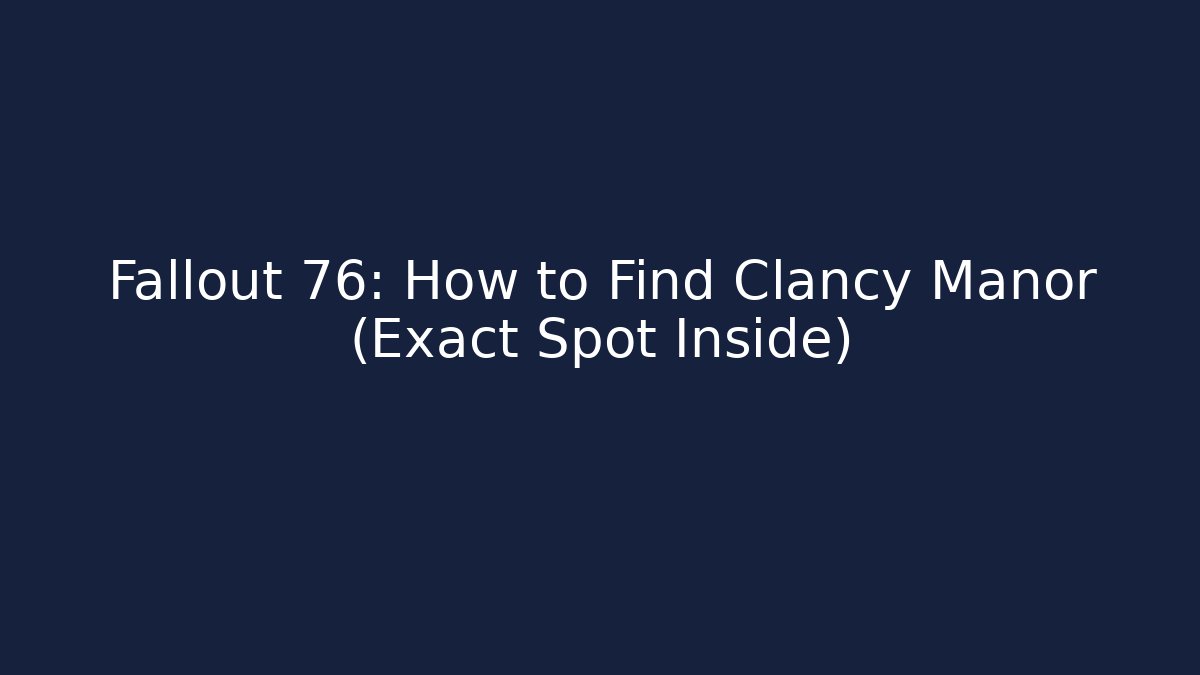 Fallout 76: How to Find Clancy Manor (Exact Spot Inside)