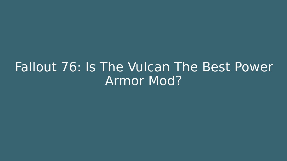 Fallout 76: Is The Vulcan The Best Power Armor Mod?