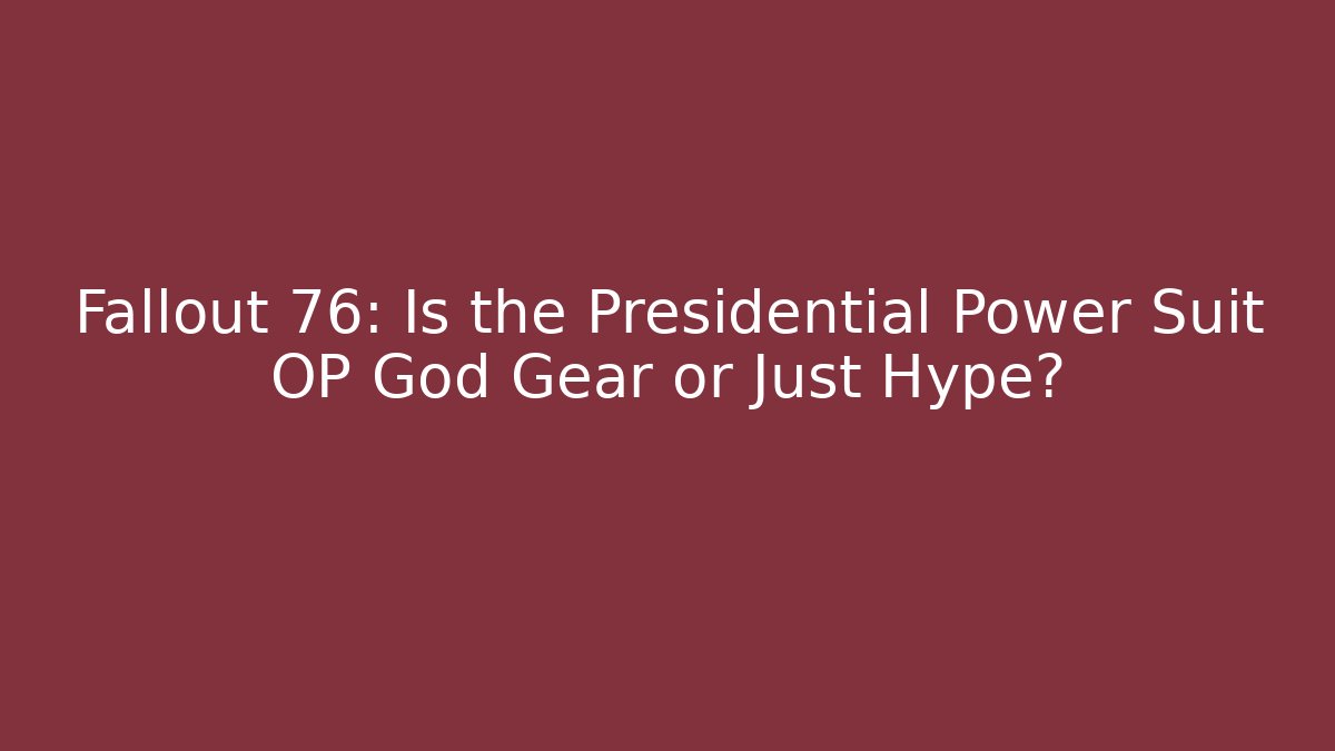 Fallout 76: Is the Presidential Power Suit OP God Gear or Just Hype?