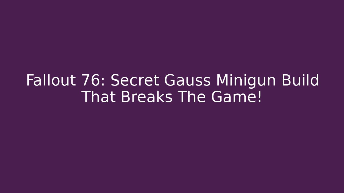 Fallout 76: Secret Gauss Minigun Build That Breaks The Game!