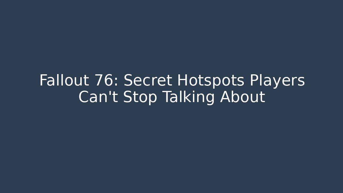 Fallout 76: Secret Hotspots Players Can’t Stop Talking About