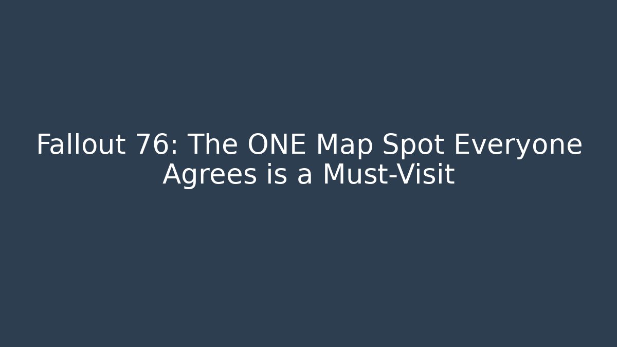 Fallout 76: The ONE Map Spot Everyone Agrees is a Must-Visit