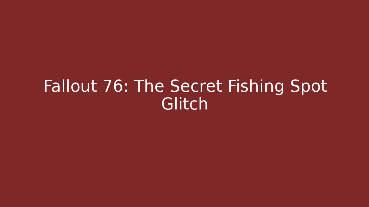 Fallout 76: The Secret Fishing Spot Glitch