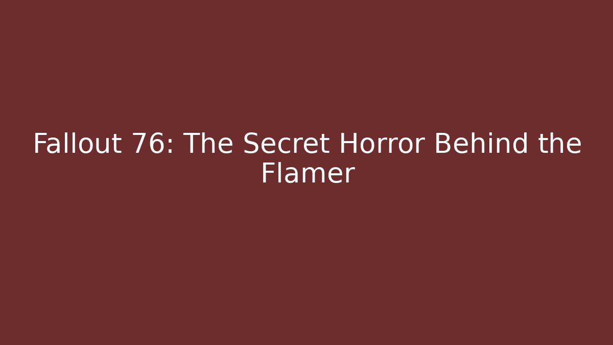 Fallout 76: The Secret Horror Behind the Flamer - Create More Assets