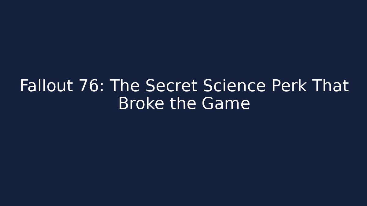 Fallout 76: The Secret Science Perk That Broke the Game