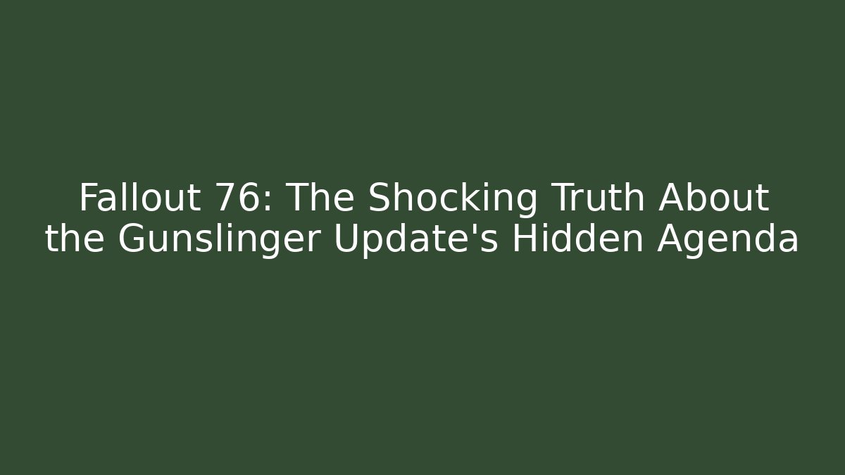 Fallout 76: The Shocking Truth About the Gunslinger Update's Hidden Agenda