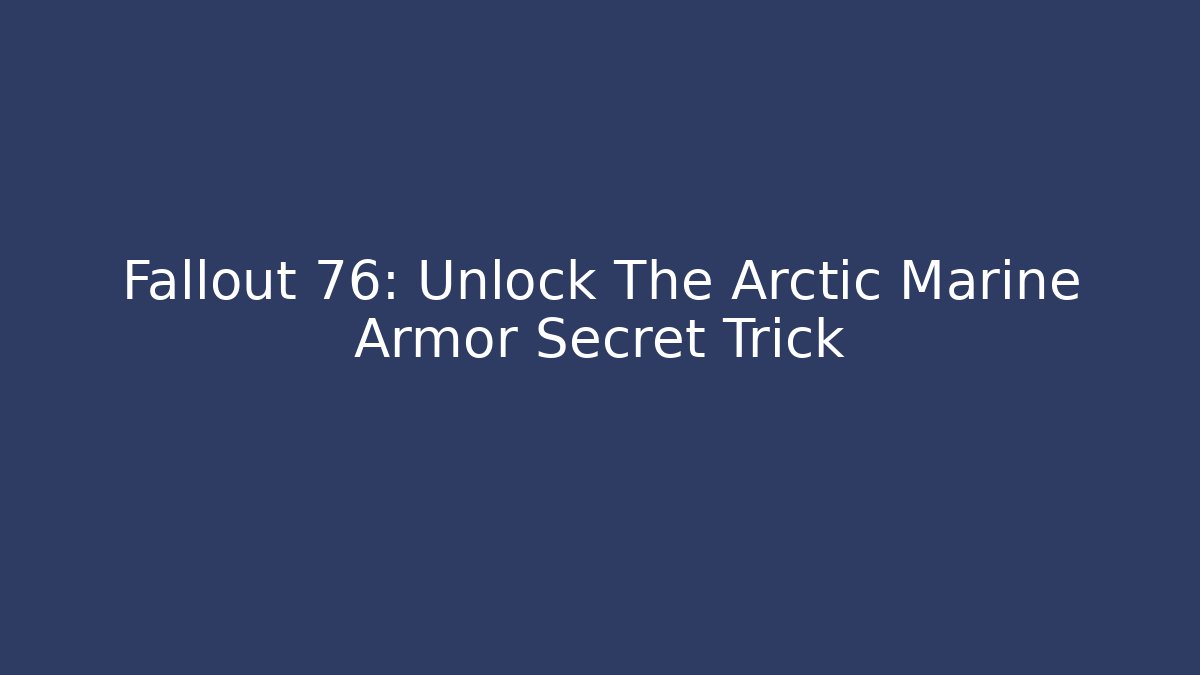 Fallout 76: Unlock The Arctic Marine Armor Secret Trick