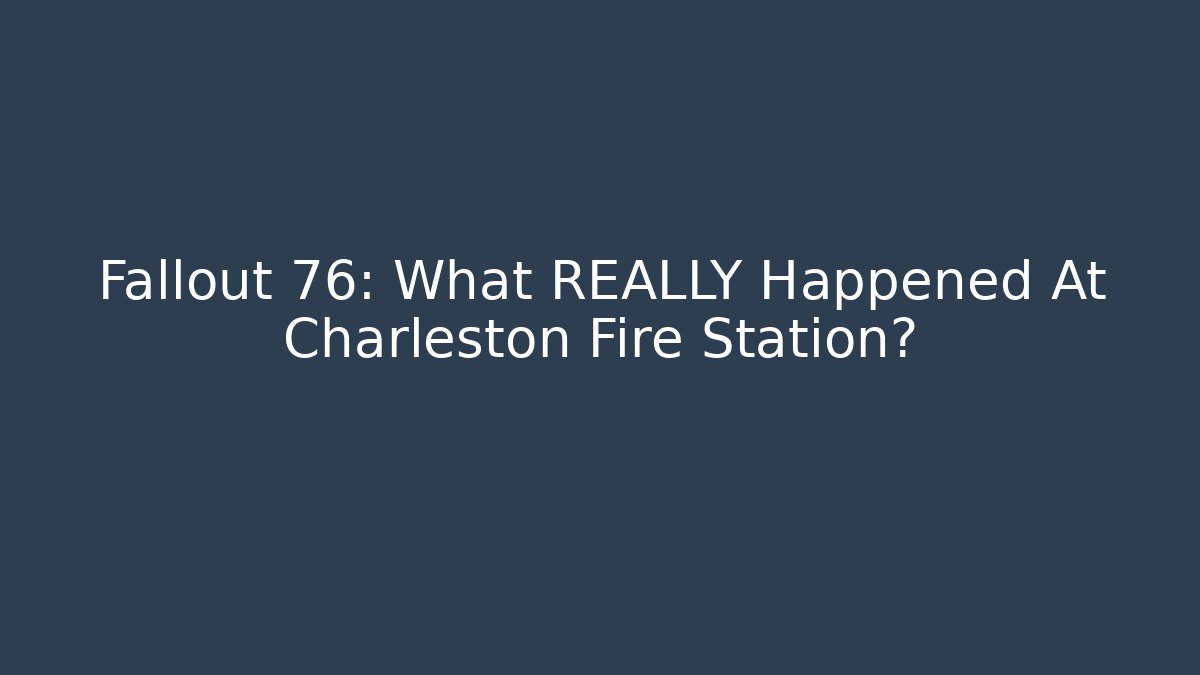 Fallout 76: What REALLY Happened At Charleston Fire Station?