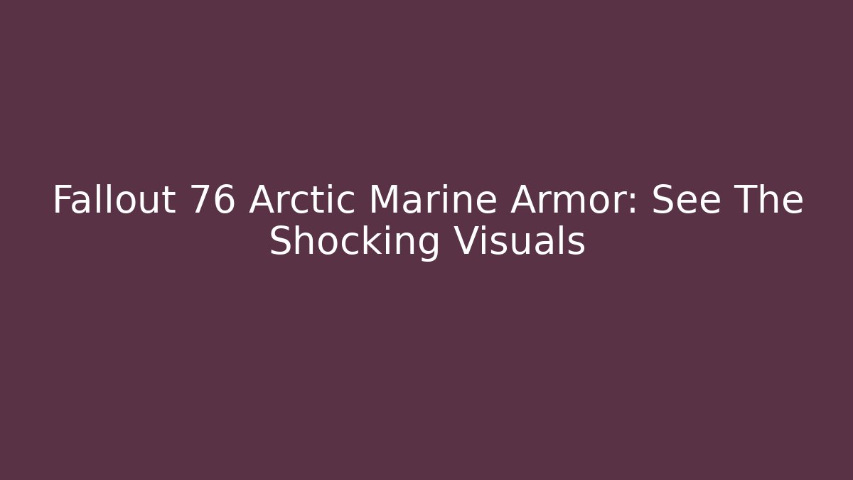 Fallout 76 Arctic Marine Armor: See The Shocking Visuals