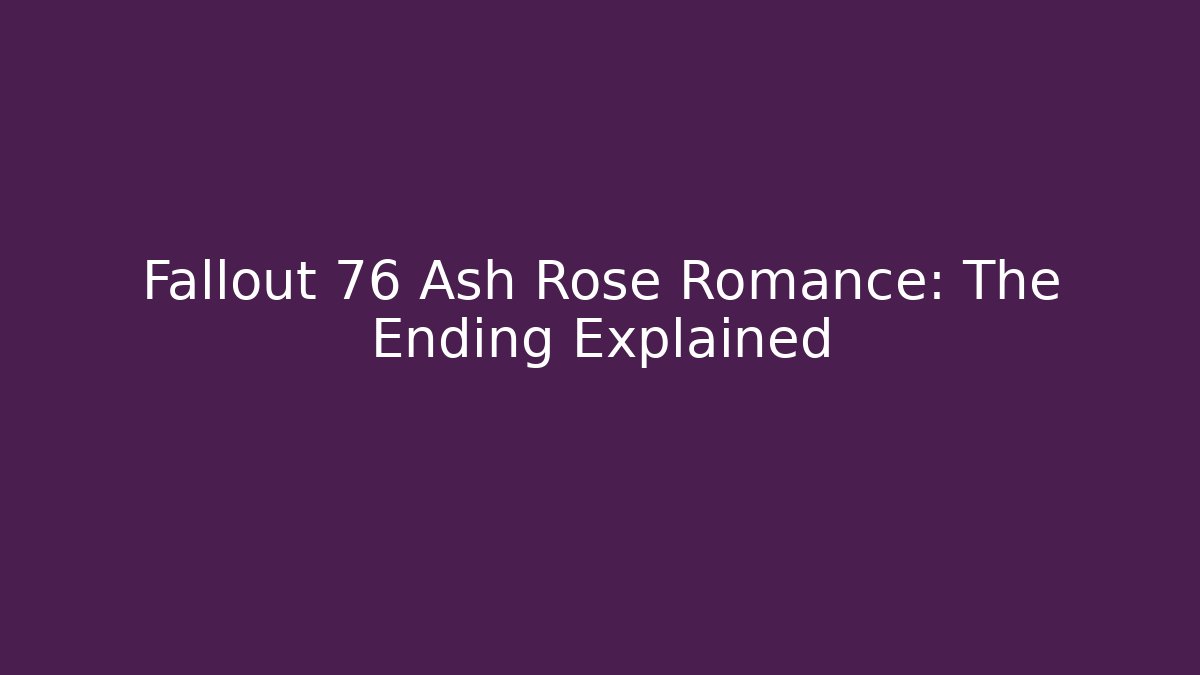 Fallout 76 Ash Rose Romance: The Ending Explained