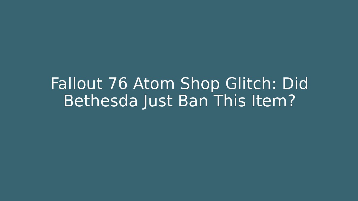 Fallout 76 Atom Shop Glitch: Did Bethesda Just Ban This Item?