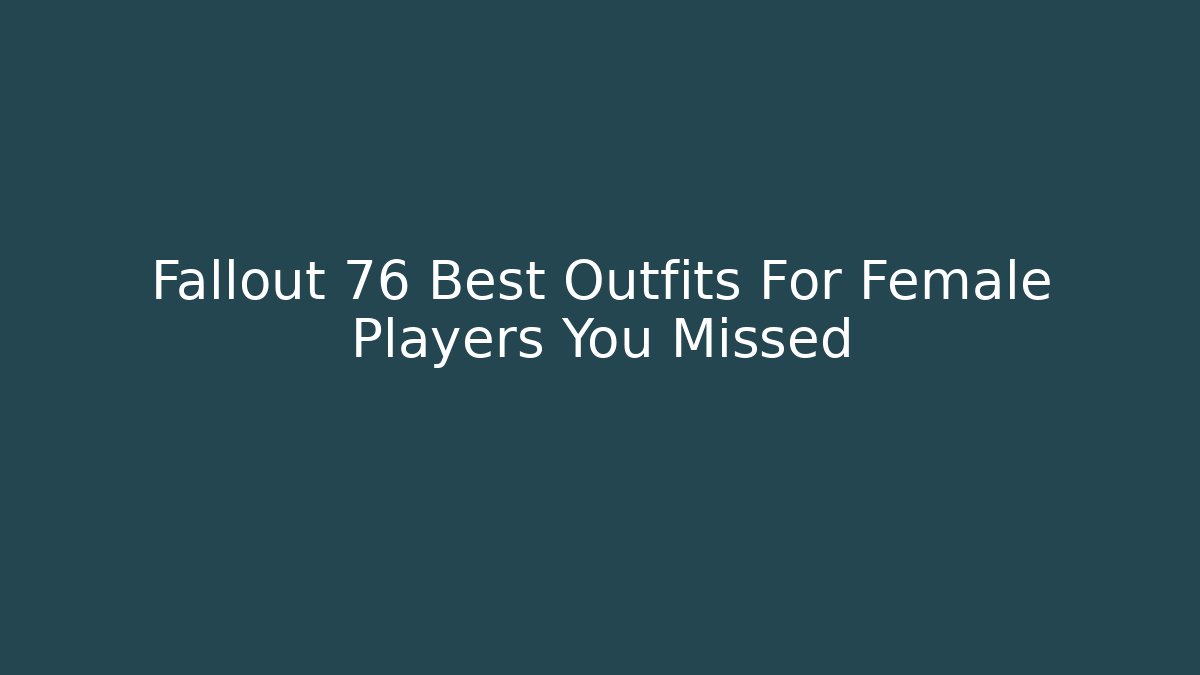 Fallout 76 Best Outfits For Female Players You Missed