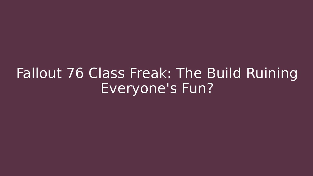 Fallout 76 Class Freak: The Build Ruining Everyone's Fun? - Create More Assets