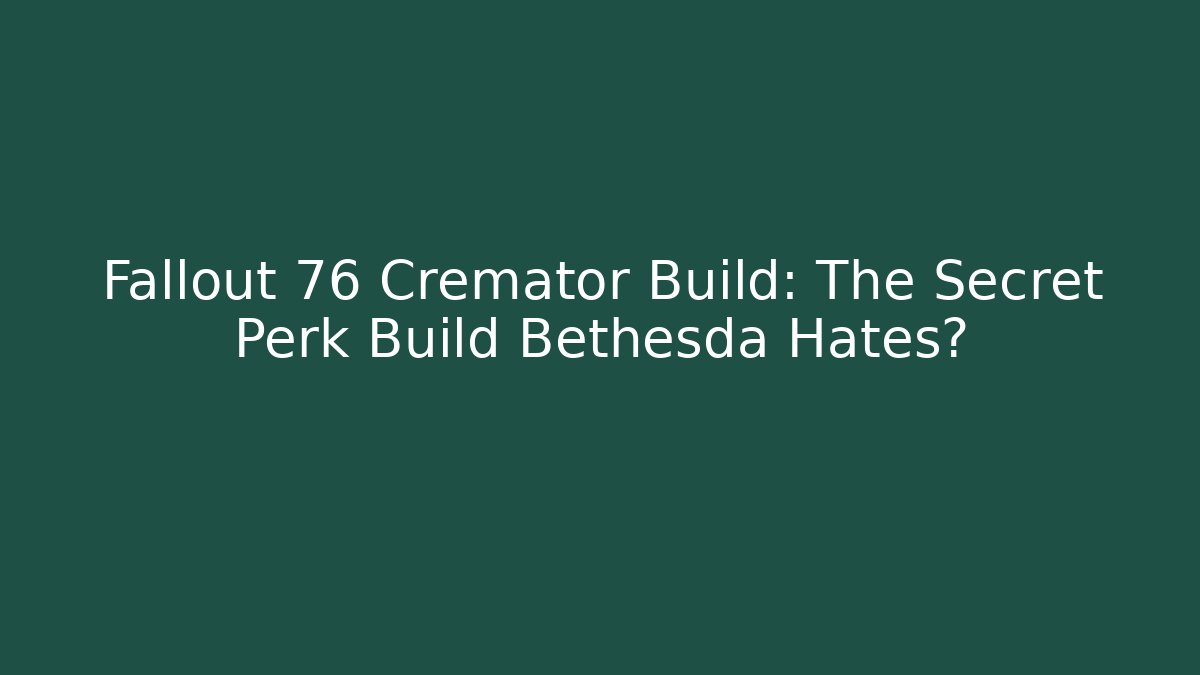 Fallout 76 Cremator Build: The Secret Perk Build Bethesda Hates?