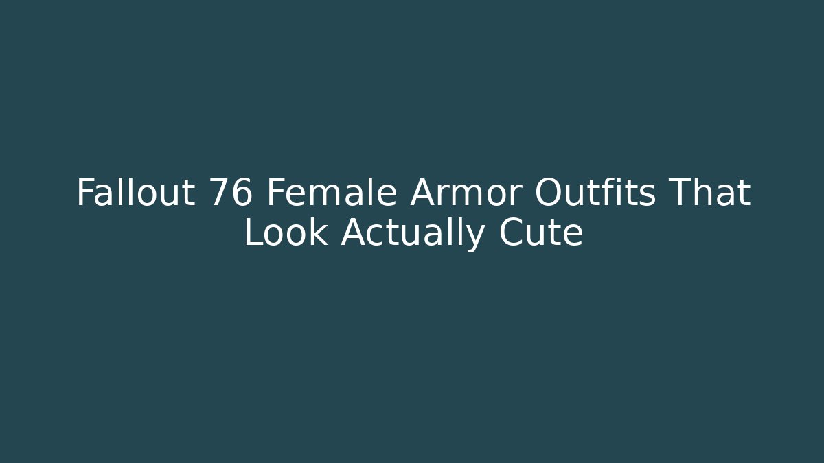 Fallout 76 Female Armor Outfits That Look Actually Cute
