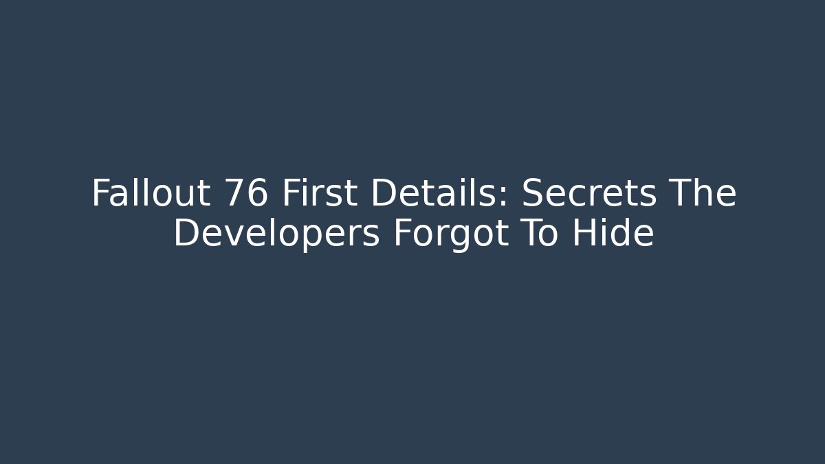Fallout 76 First Details: Secrets The Developers Forgot To Hide - Create More Assets