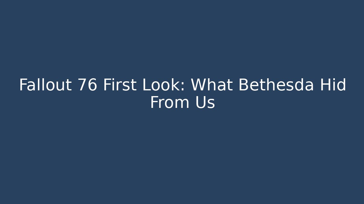 Fallout 76 First Look: What Bethesda Hid From Us