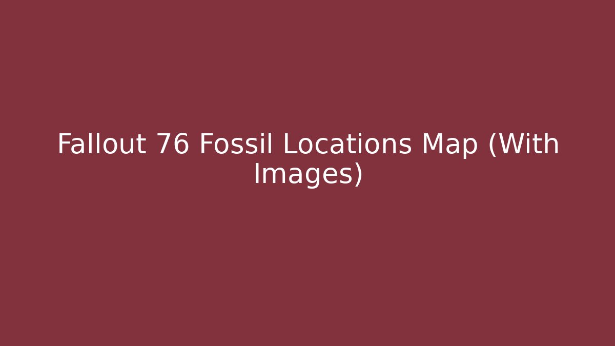 Fallout 76 Fossil Locations Map (With Images)