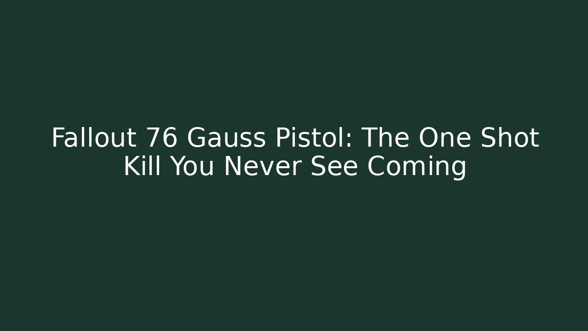 Fallout 76 Gauss Pistol: The One Shot Kill You Never See Coming