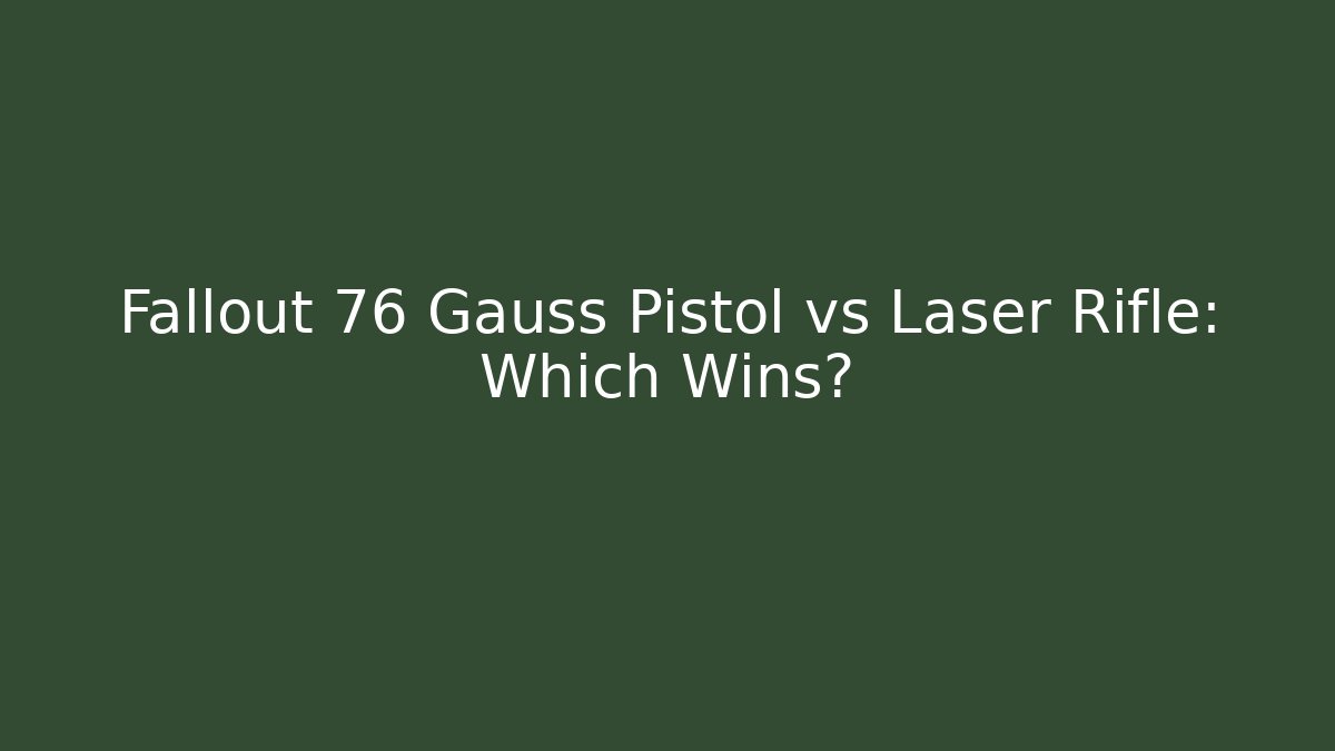 Fallout 76 Gauss Pistol vs Laser Rifle: Which Wins?