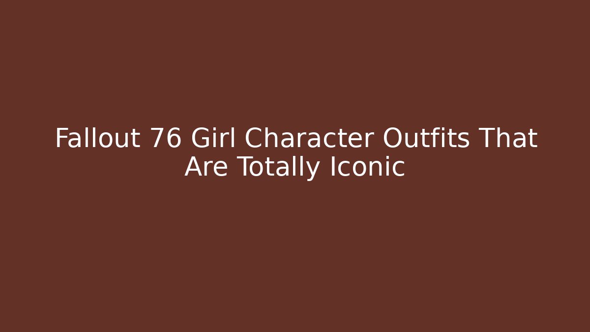 Fallout 76 Girl Character Outfits That Are Totally Iconic