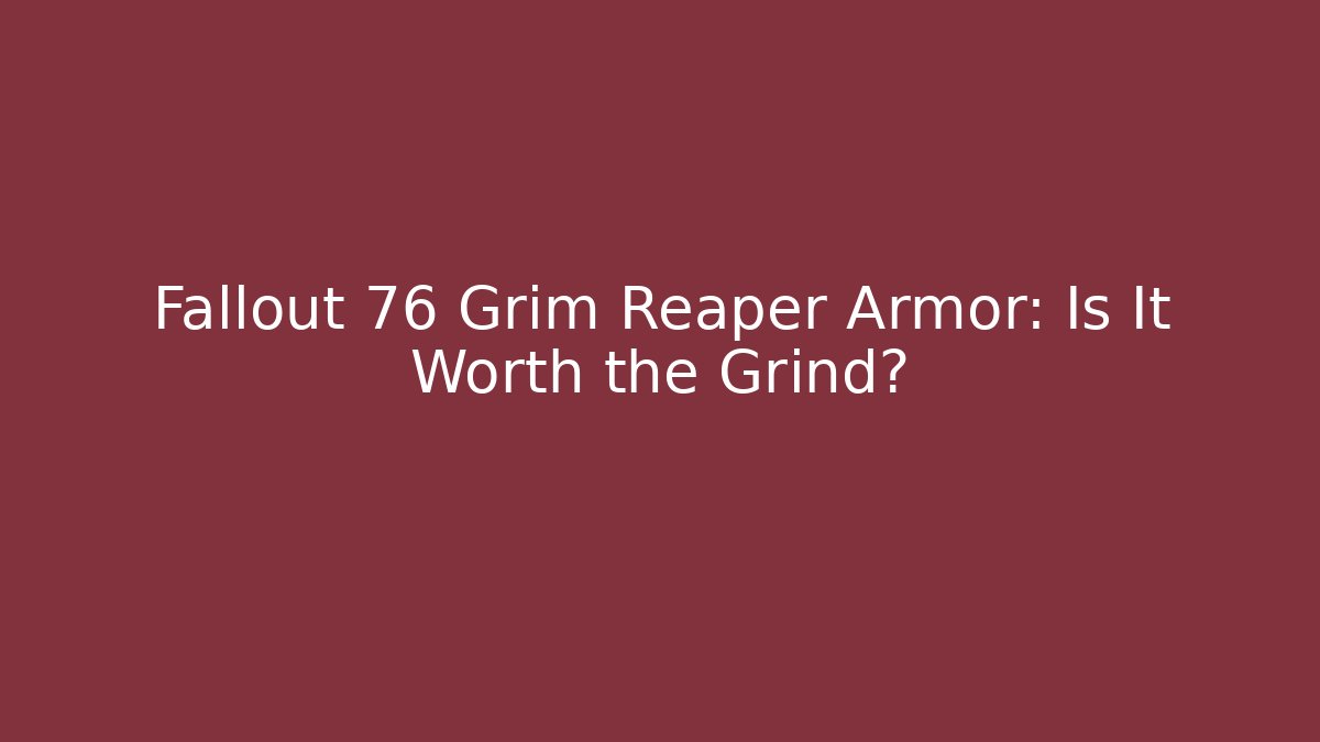 Fallout 76 Grim Reaper Armor: Is It Worth the Grind?