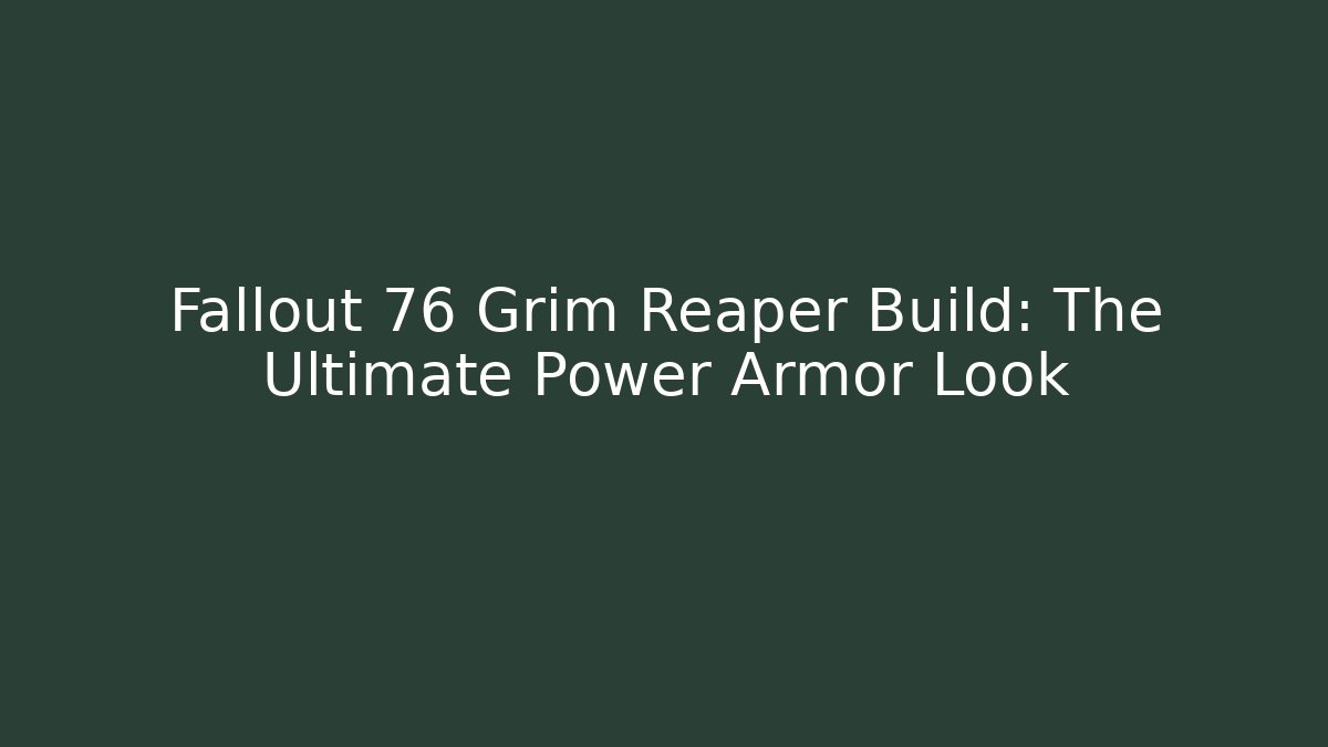 Fallout 76 Grim Reaper Build: The Ultimate Power Armor Look - Create More Assets