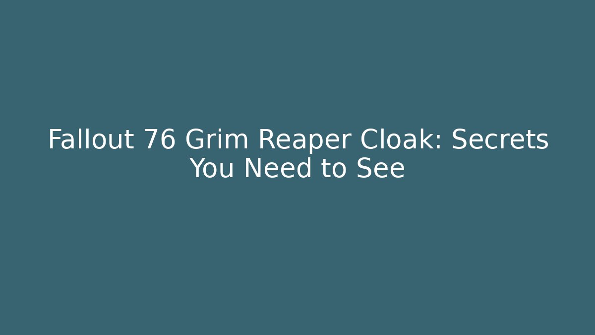 Fallout 76 Grim Reaper Cloak: Secrets You Need to See