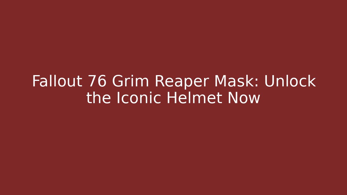Fallout 76 Grim Reaper Mask: Unlock the Iconic Helmet Now