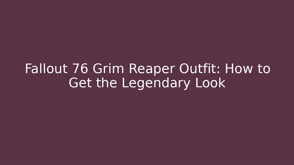 Fallout 76 Grim Reaper Outfit: How to Get the Legendary Look