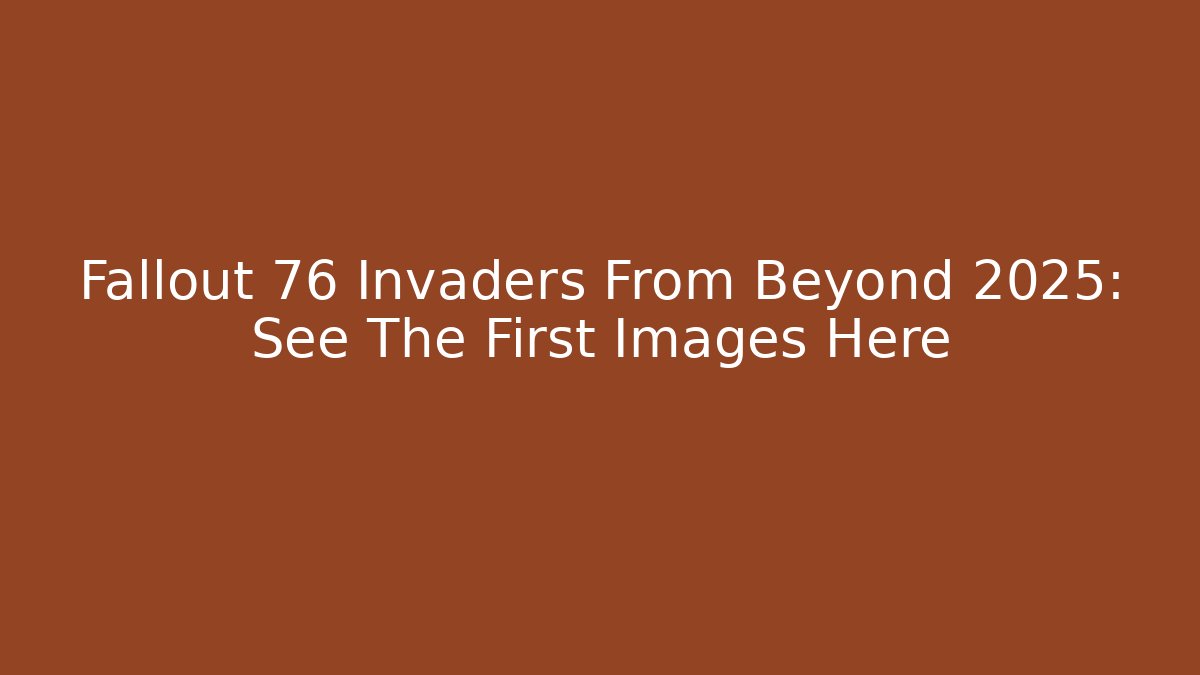 Fallout 76 Invaders From Beyond 2025: See The First Images Here