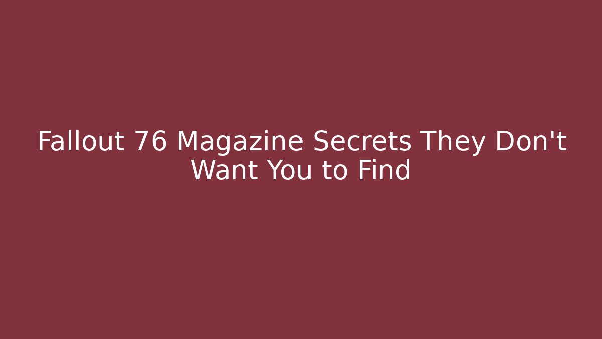 Fallout 76 Magazine Secrets They Don't Want You to Find