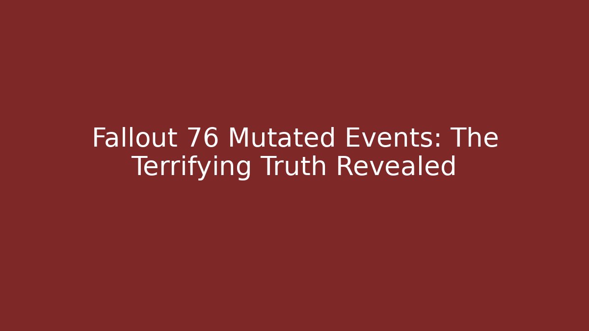 Fallout 76 Mutated Events: The Terrifying Truth Revealed - Create More Assets