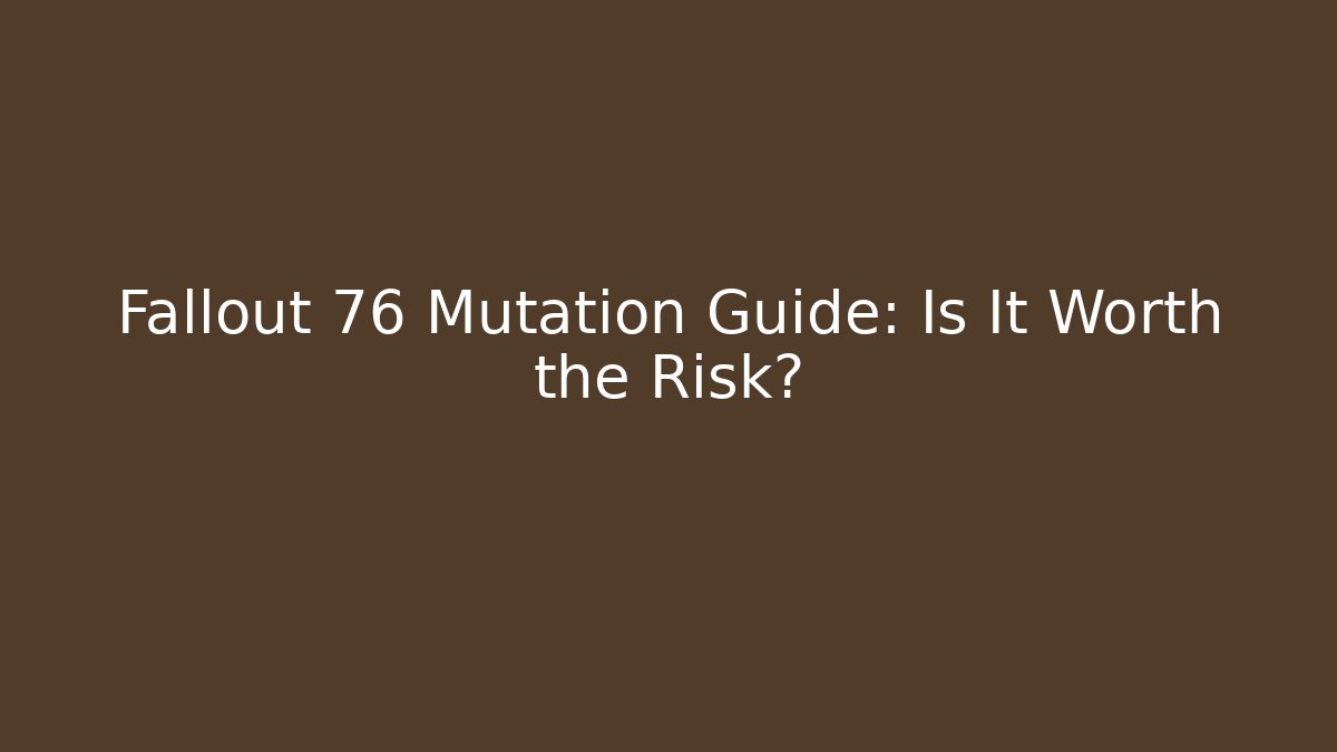 Fallout 76 Mutation Guide: Is It Worth the Risk?