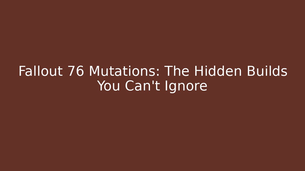 Fallout 76 Mutations: The Hidden Builds You Can't Ignore