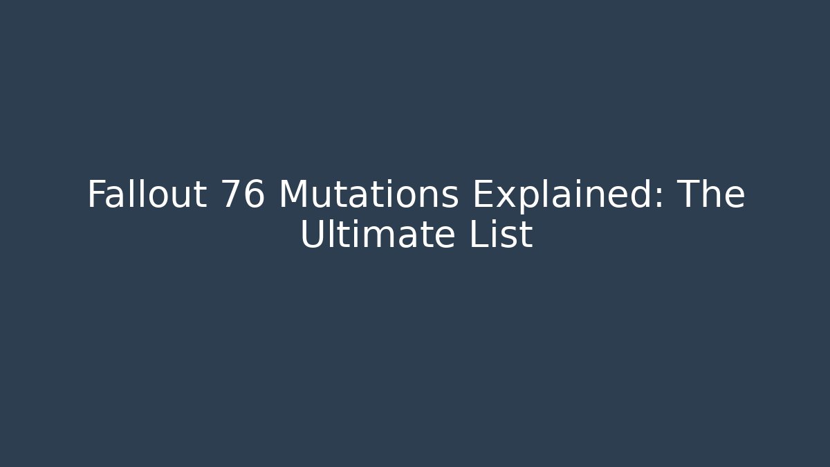 Fallout 76 Mutations Explained: The Ultimate List - Create More Assets