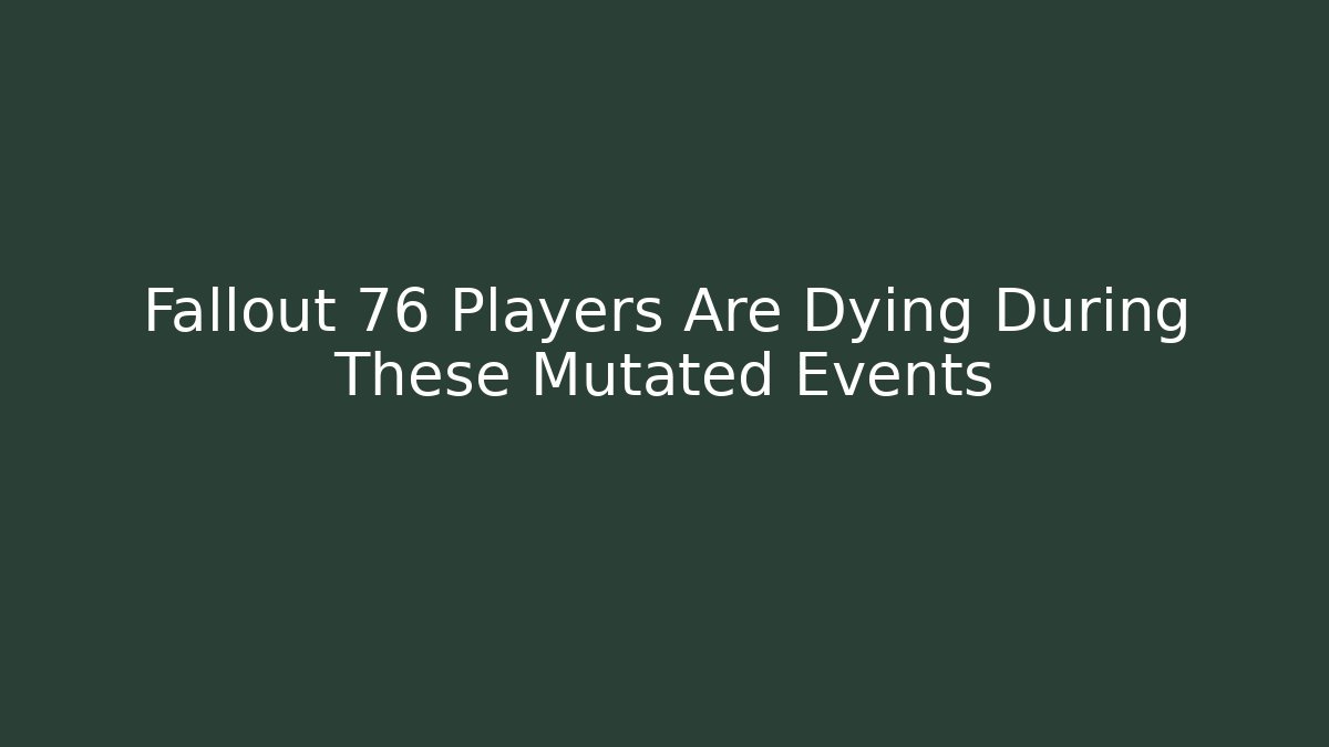 Fallout 76 Players Are Dying During These Mutated Events