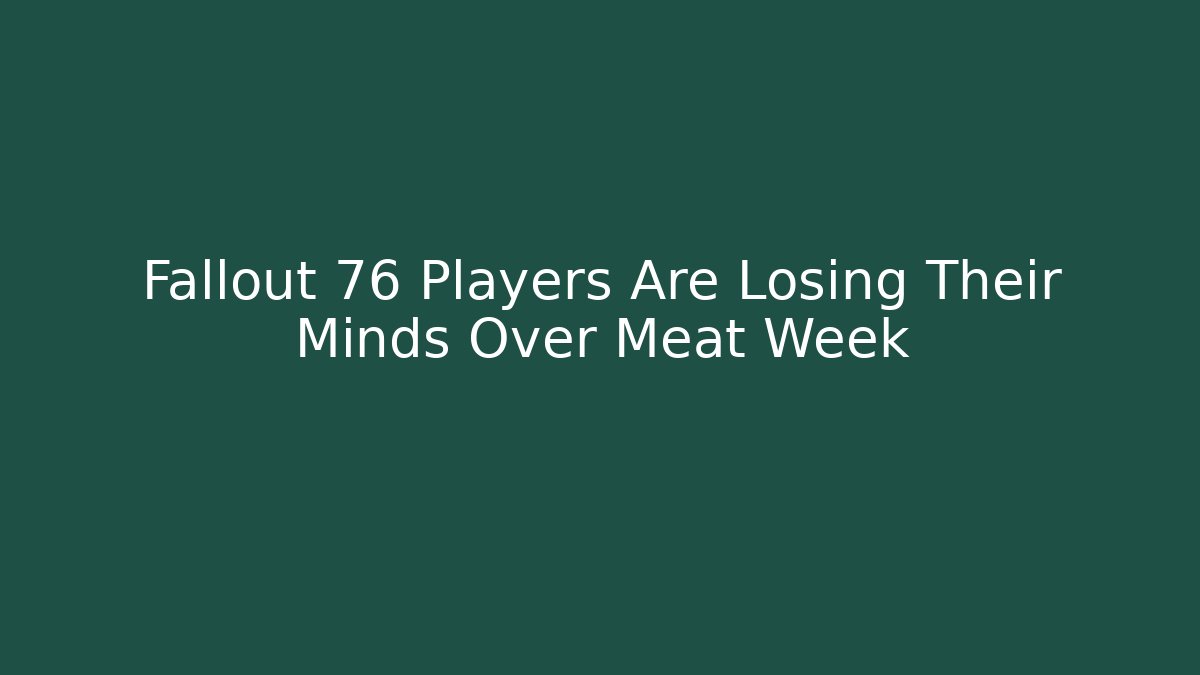 Fallout 76 Players Are Losing Their Minds Over Meat Week