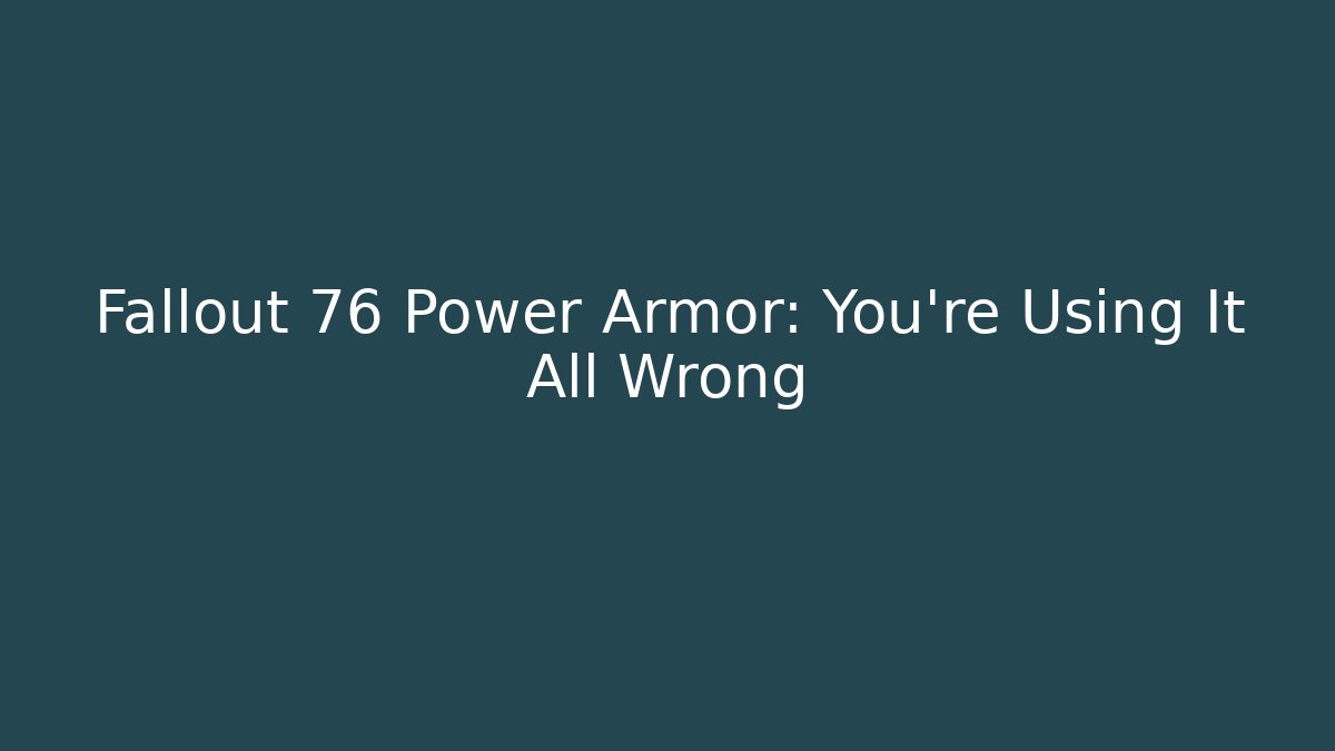 Fallout 76 Power Armor: You’re Using It All Wrong