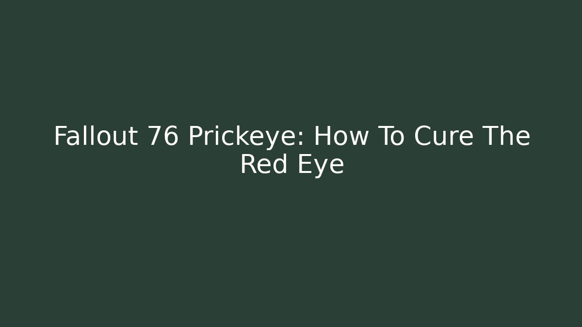 Fallout 76 Prickeye: How To Cure The Red Eye