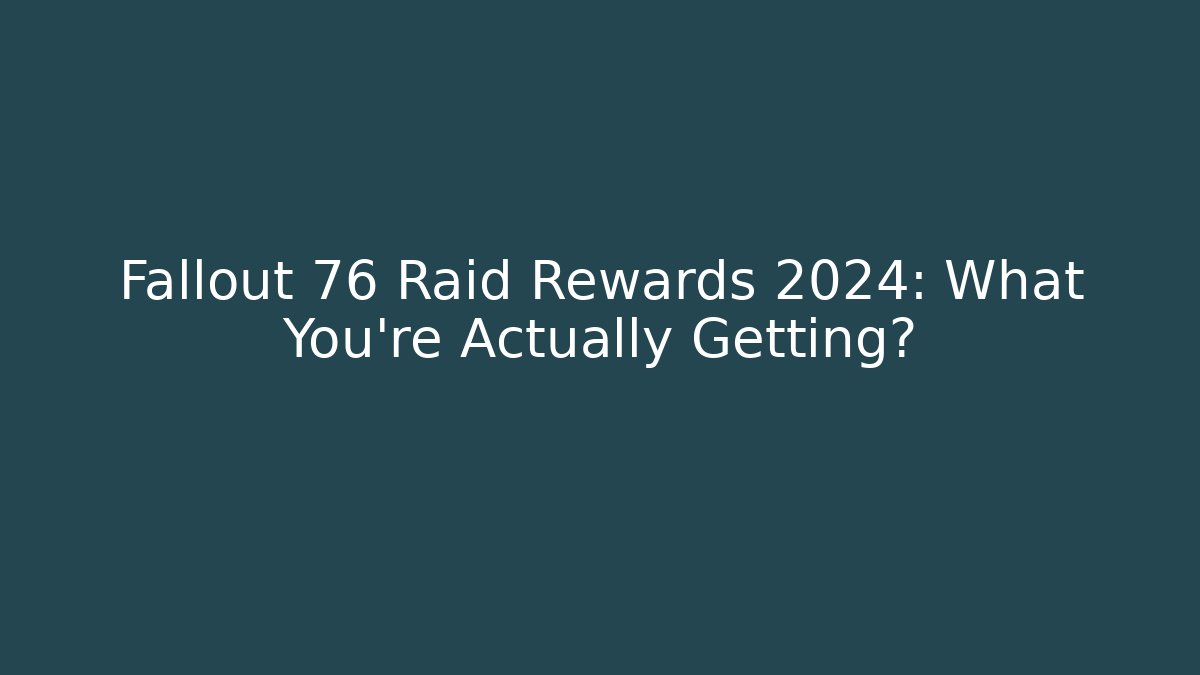 Fallout 76 Raid Rewards 2024: What You’re Actually Getting?