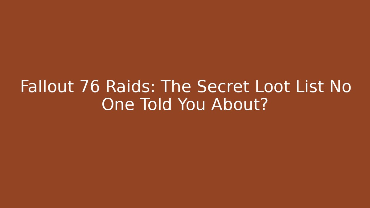 Fallout 76 Raids: The Secret Loot List No One Told You About?