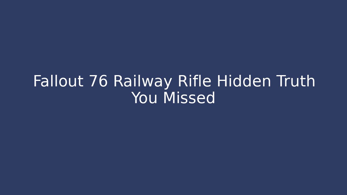 Fallout 76 Railway Rifle Hidden Truth You Missed