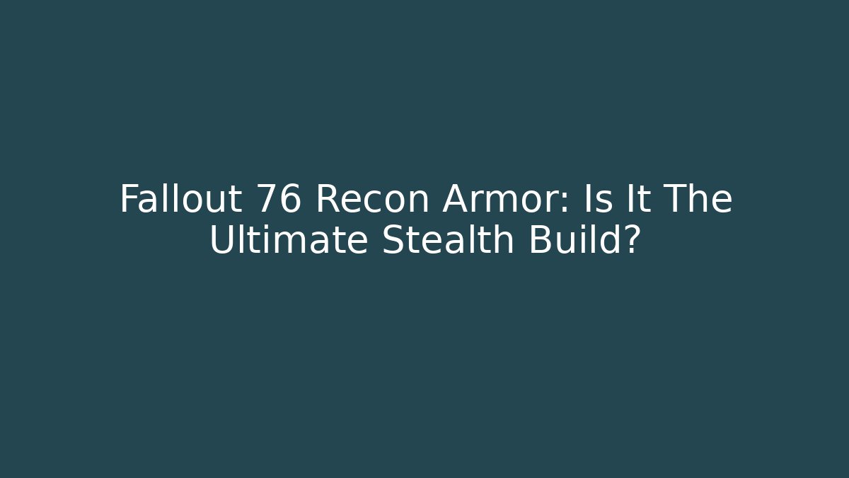Fallout 76 Recon Armor: Is It The Ultimate Stealth Build?