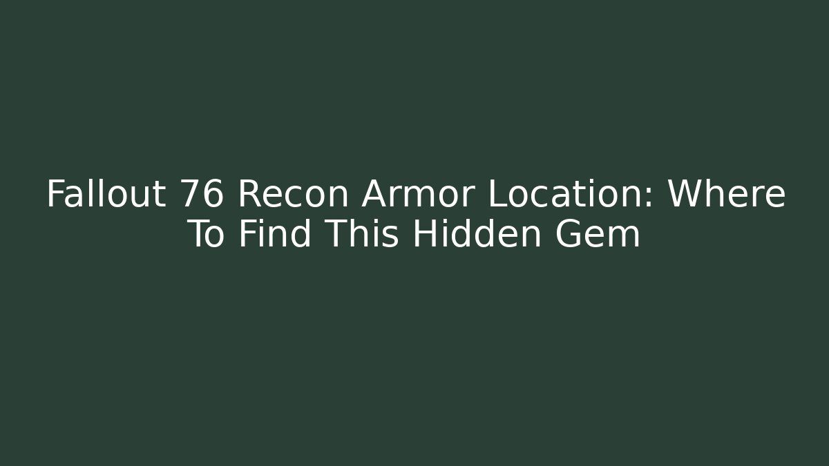 Fallout 76 Recon Armor Location: Where To Find This Hidden Gem