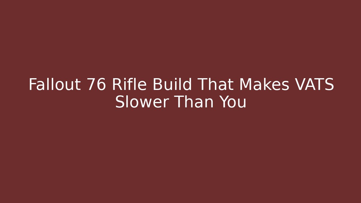 Fallout 76 Rifle Build That Makes VATS Slower Than You
