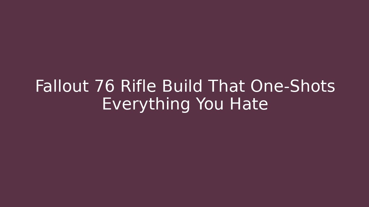 Fallout 76 Rifle Build That One-Shots Everything You Hate