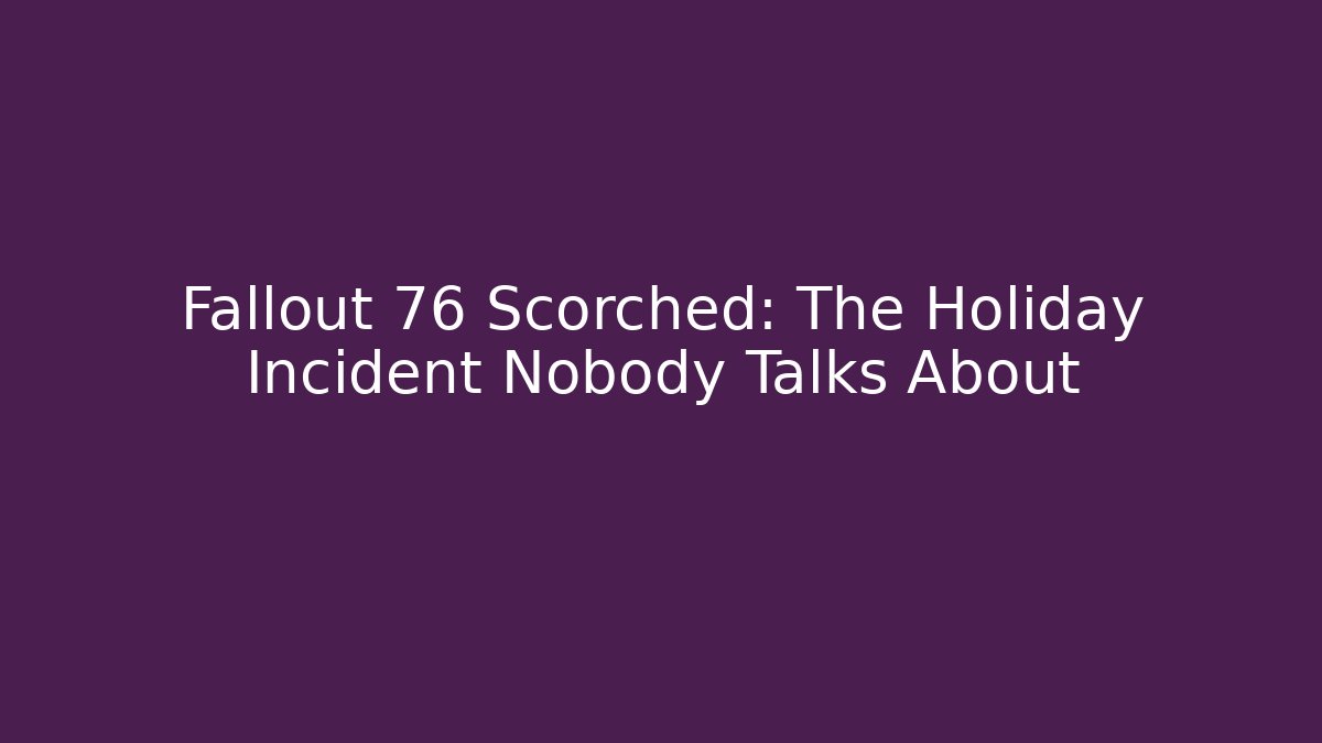 Fallout 76 Scorched: The Holiday Incident Nobody Talks About