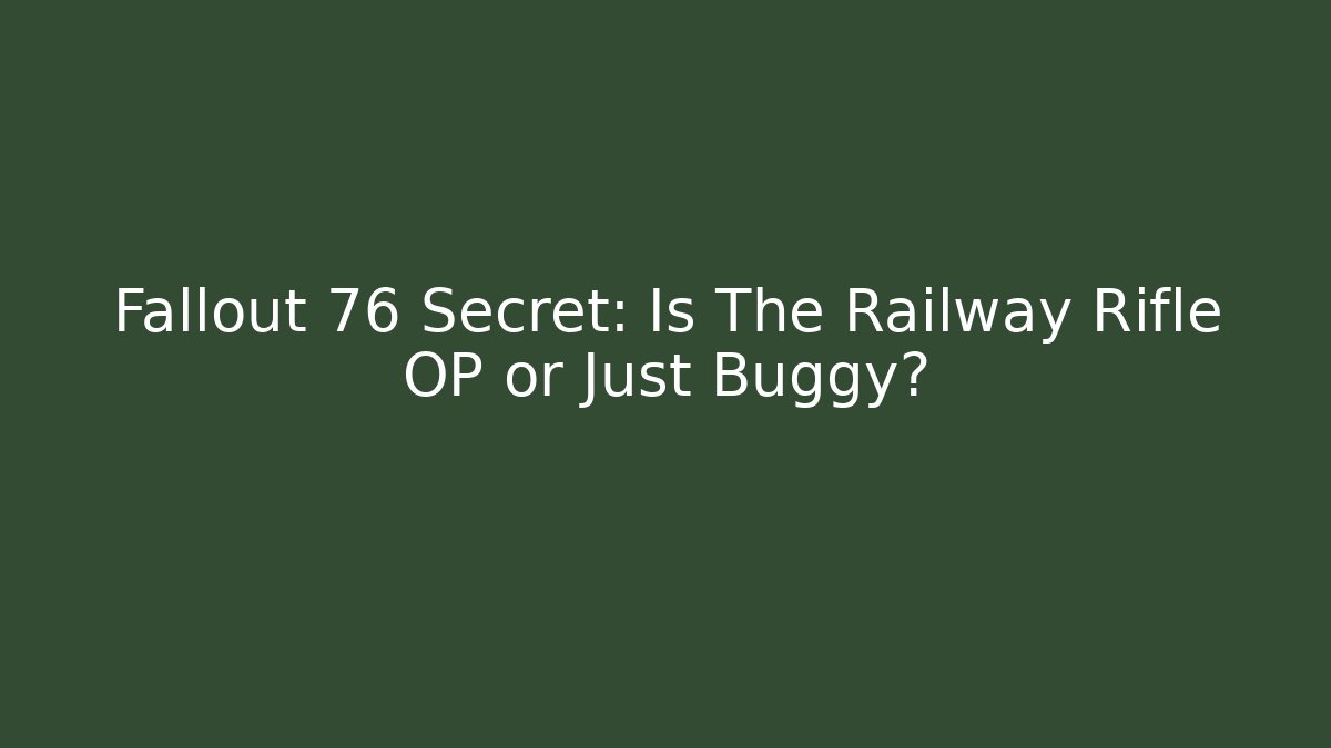 Fallout 76 Secret: Is The Railway Rifle OP or Just Buggy?
