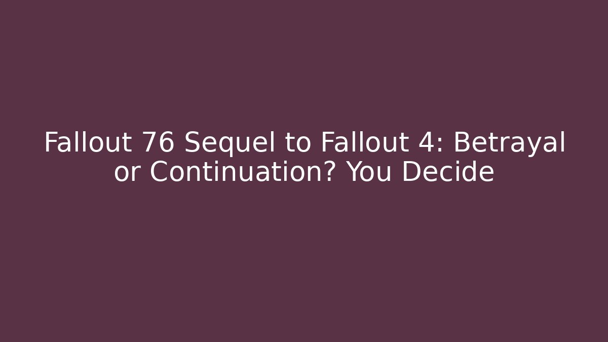 Fallout 76 Sequel to Fallout 4: Betrayal or Continuation? You Decide